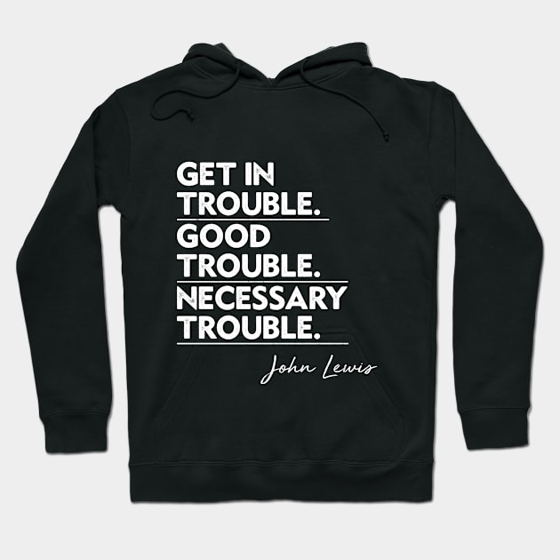 Get In Trouble Good Trouble Necessary Trouble John Lewis Hoodie by TeeA